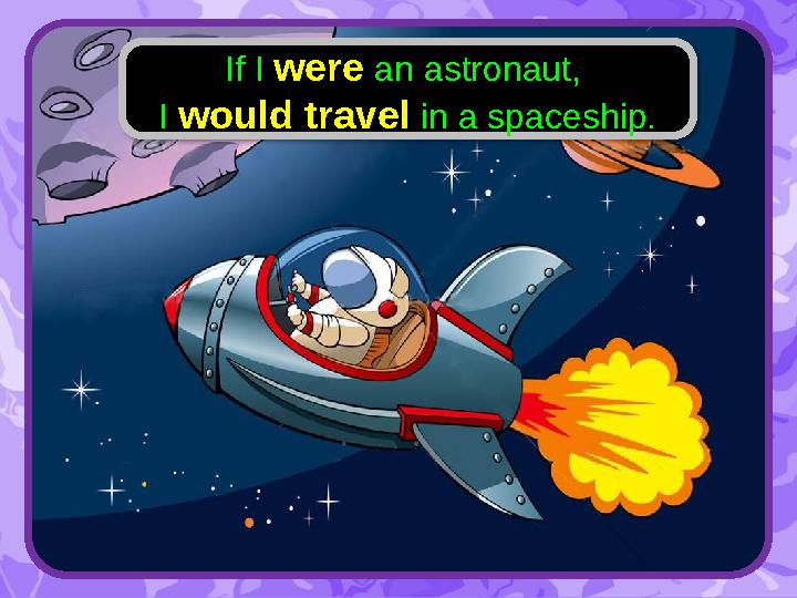 If I were an astronaut, I would travel in a spaceship.