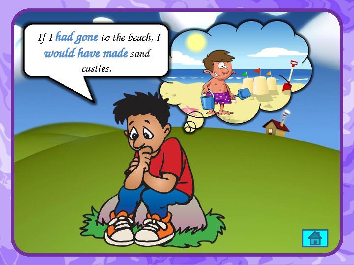 IIf I had gone to the beach, I would have made sand castles.