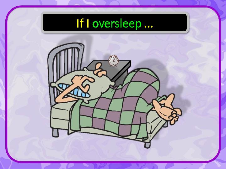 If I oversleep …