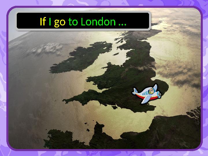 If I go to London …