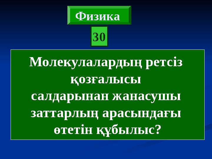 30 Физика Молекулалардың ретсіз қозғалысы салдарынан жанасушы заттарлың арасындағы өтетін құбылыс?