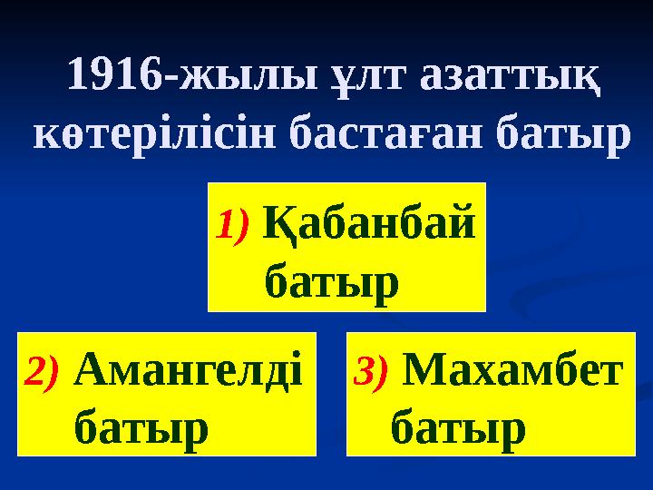 1916-жылы ұлт азаттық көтерілісін бастаған батыр 1) Қабанбай батыр 2) Амангелді батыр 3) Махамбет батыр