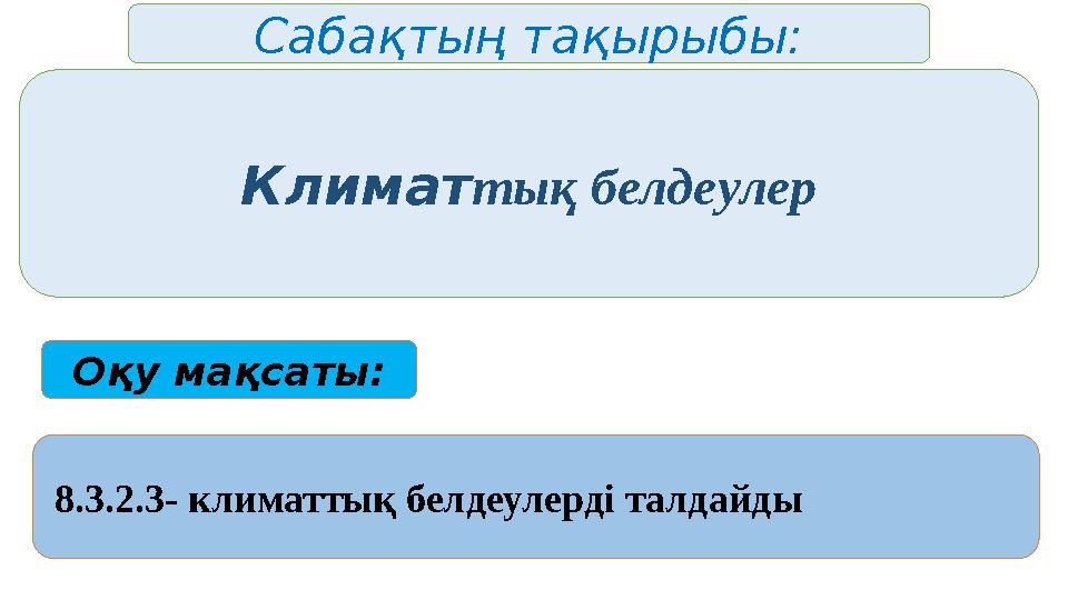 Сабақтың тақырыбы: Климаттық белдеулер Оқу мақсаты: 8.3.2.3- климаттық белдеулерді талдайды