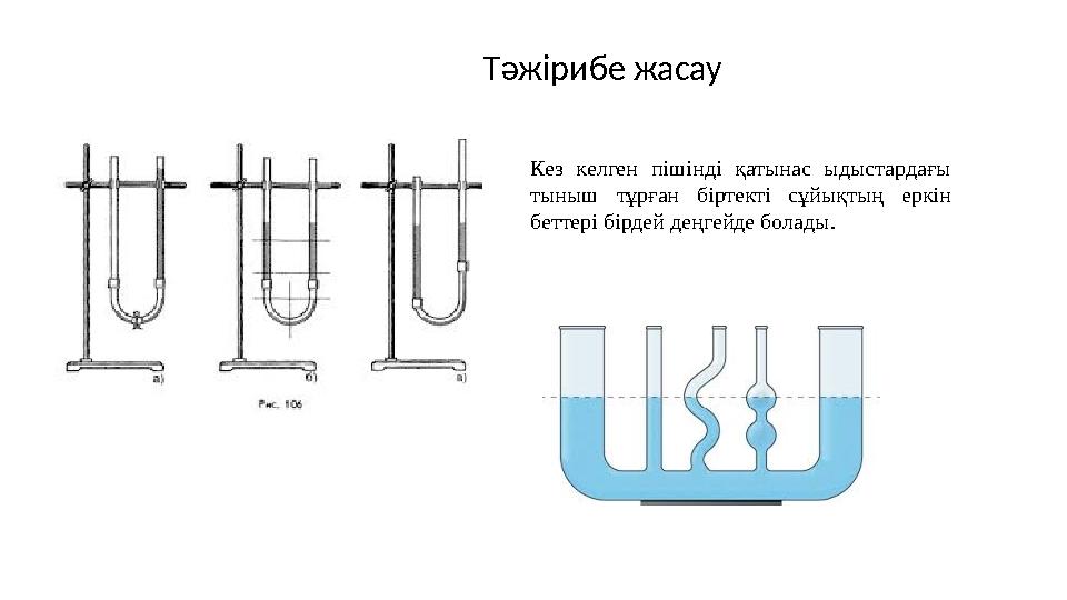 Тәжірибе жасау Кез келген пішінді қатынас ыдыстардағы тыныш тұрған біртекті сұйықтың еркін беттері бірдей деңгейде болады.