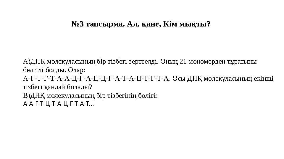 №3 тапсырма. Ал, қане, Кім мықты? А)ДНҚ молекуласының бір тізбегі зерттелді. Оның 21 мономерден тұратыны белгілі болды. Олар
