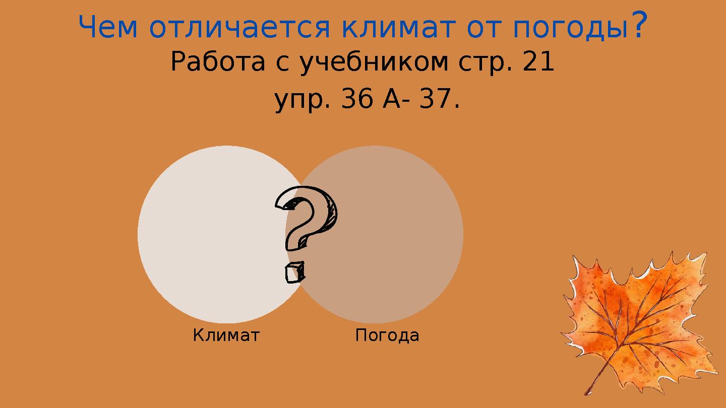 Чем отличается климат от погоды ? Работа с учебником стр. 21 упр. 36 А- 37. Климат Погода