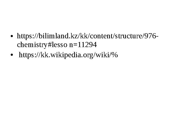 •https://bilimland.kz/kk/content/structure/976- chemistry#lesso n=11294 • https://kk.wikipedia.org/wiki/%