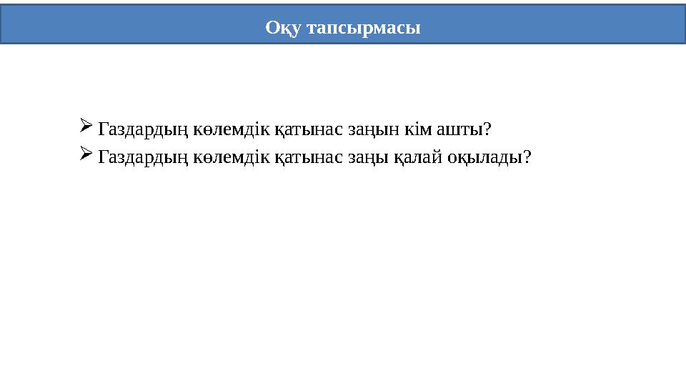 Оқу тапсырмасы Газдардың көлемдік қатынас заңын кім ашты? Газдардың көлемдік қатынас заңы қалай оқылады?