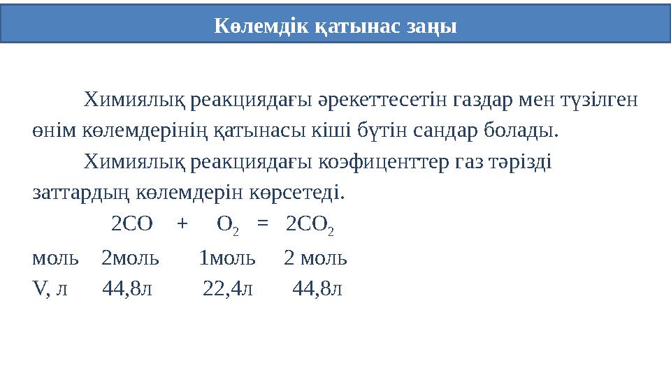 Көлемдік қатынас заңы Химиялық реакциядағы әрекеттесетін газдар мен түзілген өнім көлемдерінің қатынасы кіші бүтін сан