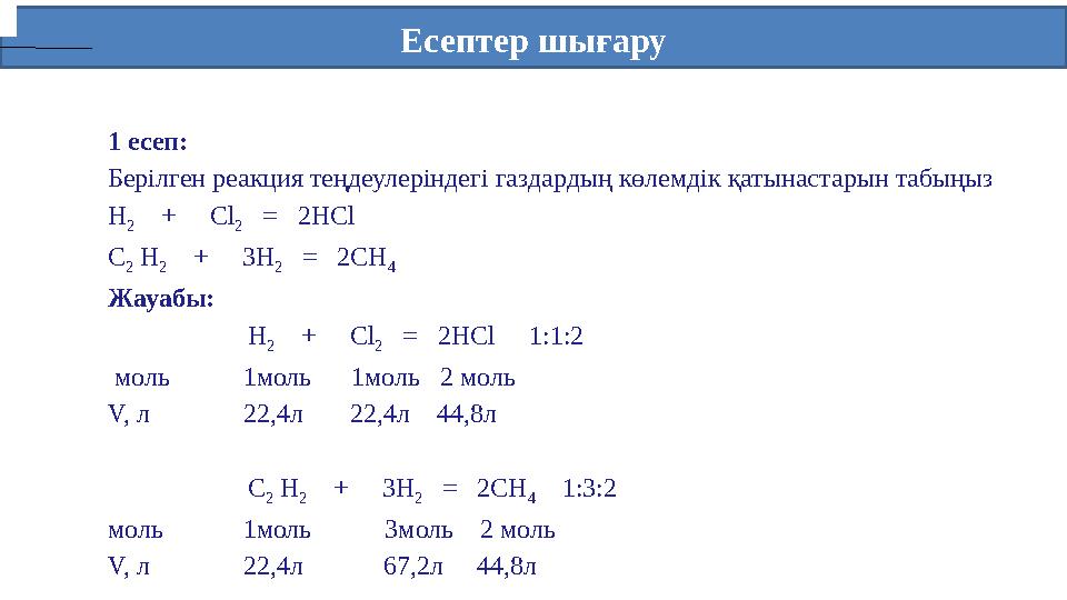 Есептер шығару 1 есеп: Берілген реакция теңдеулеріндегі газдардың көлемдік қатынастарын табыңыз H 2 + Cl 2