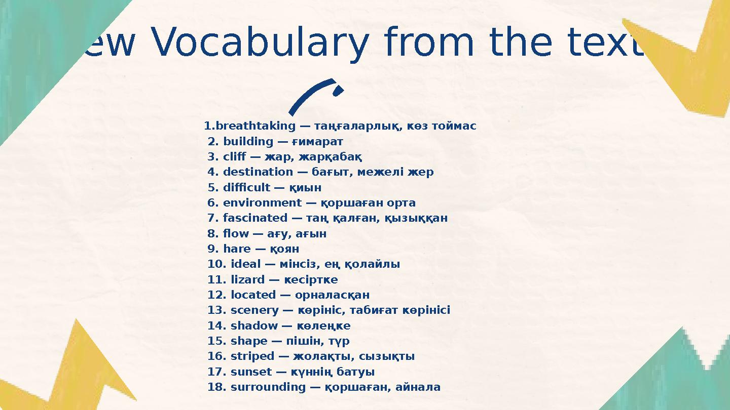 1.breathtaking — таңғаларлық, көз тоймас 2. building — ғимарат 3. cliff — жар, жарқабақ 4. destination — бағыт, межелі жер 5