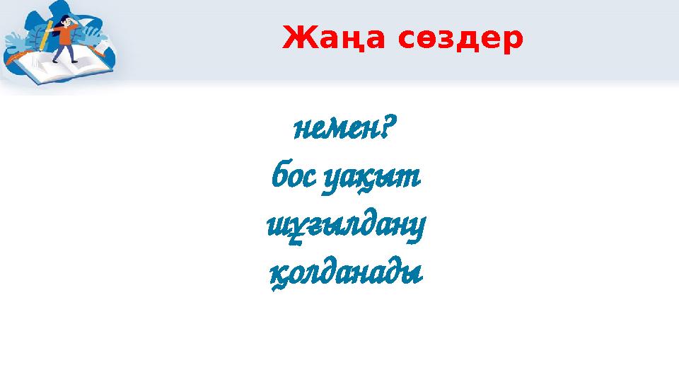 Жаңа сөздер немен? бос уақыт шұғылдану қолданады