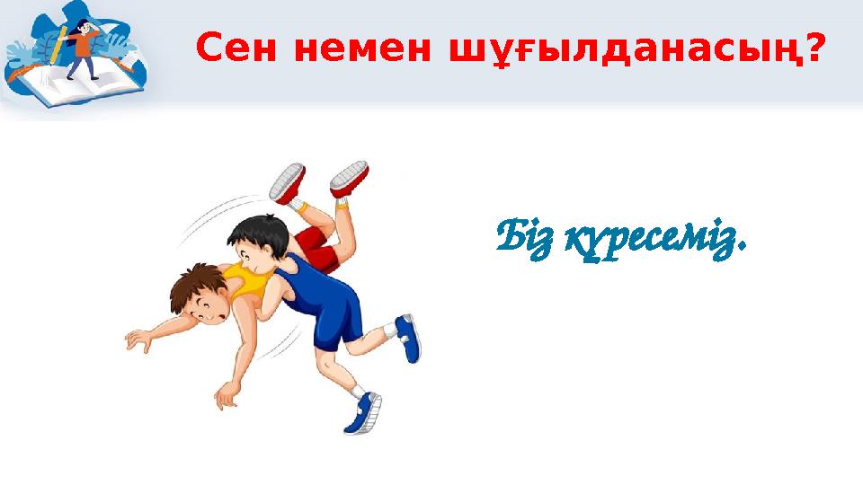 Сен немен шұғылданасың? Біз күресеміз.