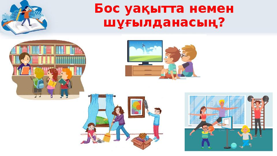 Бос уақытта немен шұғылданасың?