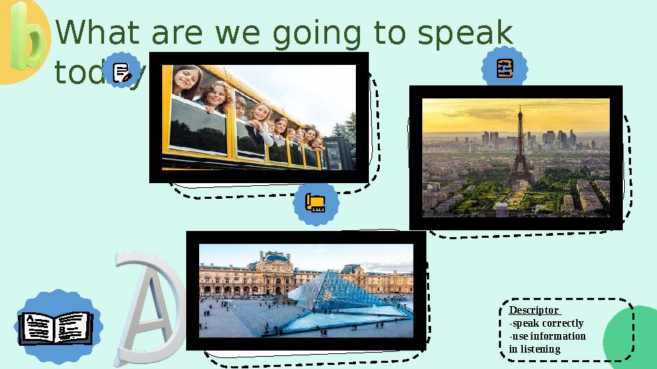 What are we going to speak today about? photo photo Descriptor -speak correctly -use information in listening