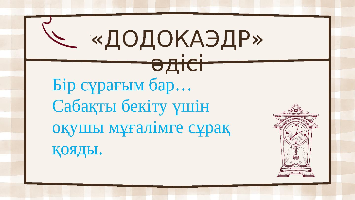 1 «ДОДОКАЭДР» әдісі Бір сұрағым бар… Сабақты бекіту үшін оқушы мұғалімге сұрақ қояды.