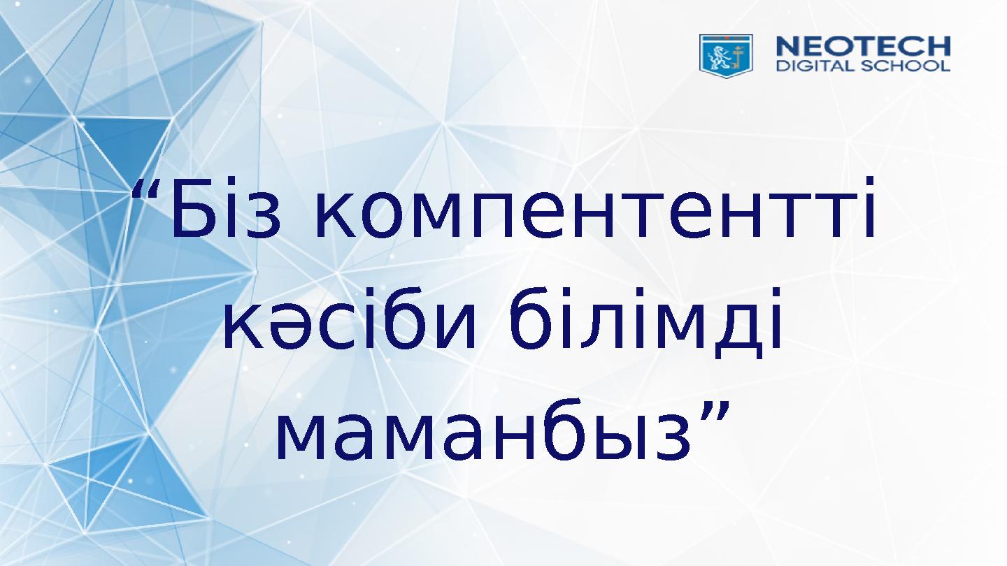 “Біз компентентті кәсіби білімді маманбыз”