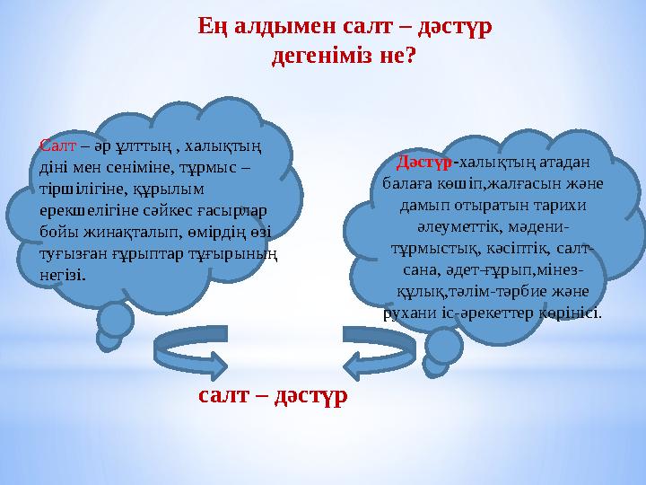 Ең алдымен салт – дәстүр дегеніміз не? Салт – әр ұлттың , халықтың діні мен сеніміне, тұрмыс – тіршілігіне, құрылым ерекшеліг