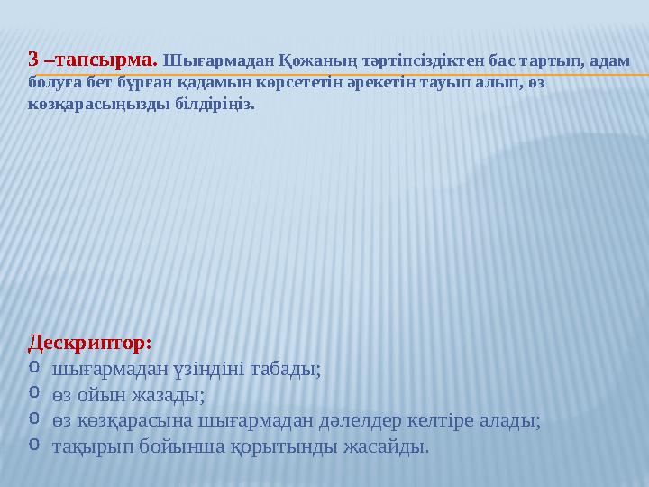 3 –тапсырма. Шығармадан Қожаның тәртіпсіздіктен бас тартып, адам болуға бет бұрған қадамын көрсететін әрекетін тауып алып, өз