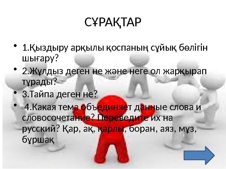 СҰРАҚТАР •1.Қыздыру арқылы қоспаның сұйық бөлігін шығару? •2.Жұлдыз деген не және неге ол жарқырап тұрады? •3.Тайпа деген не?