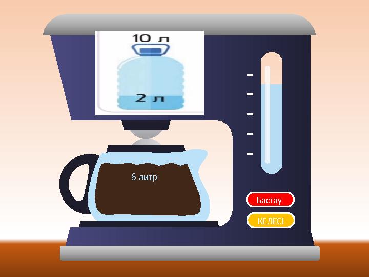 Бастау Сұрақ 8 литр КЕЛЕСІ