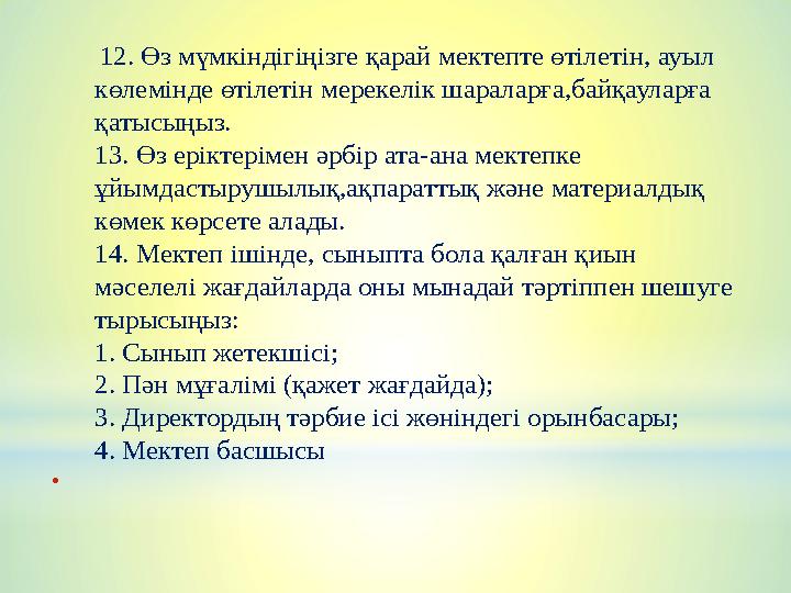 12. Өз мүмкіндігіңізге қарай мектепте өтілетін, ауыл көлемінде өтілетін мерекелік шараларға,байқауларға қатысыңыз. 13. Өз е