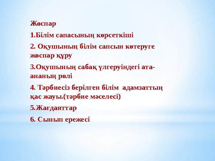 Жоспар 1.Білім сапасының көрсеткіші 2. Оқушының білім сапсын көтеруге жоспар құру 3.Оқушының сабақ үлгеруіндегі ата- ананың ро
