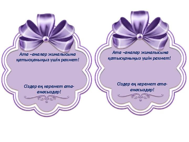 Ата –аналар жиналысына қатысқаныңыз үшін рахмет! Ата –аналар жиналысына қатысқаныңыз үшін рахмет! Сіздер ең керемет ата