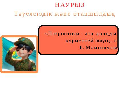 «Патриотизм - ата-анаңды құрметтей білуің...» Б. Момышұлы НАУРЫЗ Тәуелсіздік және отаншылдық