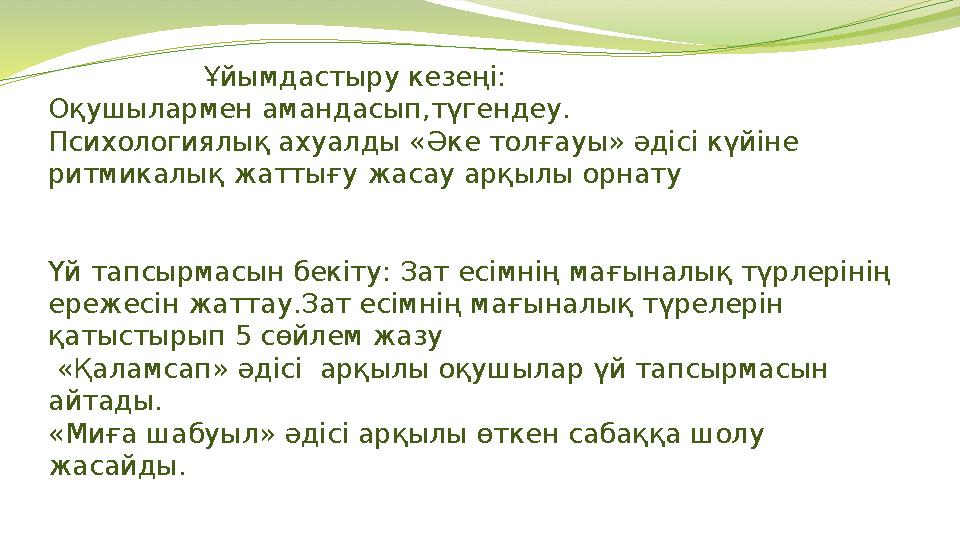Ұйымдастыру кезеңі: Оқушылармен амандасып,түгендеу. Психологиялық ахуалды «Әке толғауы» әдісі күйіне ритмикалы
