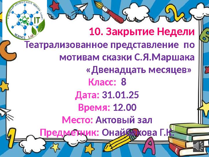 10. Закрытие Недели Театрализованное представление по мотивам сказки С.Я.Маршака «Двенадцать месяцев» Класс: 8 Дата: 31.01.