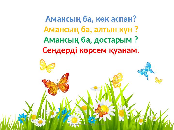yasamansamsami@gmail.com Амансың ба, көк аспан? Амансың ба, алтын күн ? Амансың ба, достарым ? Сендерді көрсем қуанам.