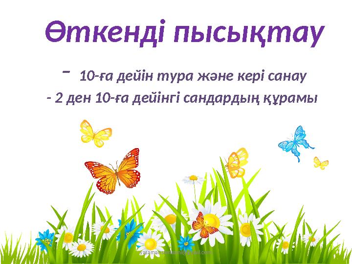 yasamansamsami@gmail.com Өткенді пысықтау - 10-ға дейін тура және кері санау - 2 ден 10-ға дейінгі сандардың құрамы