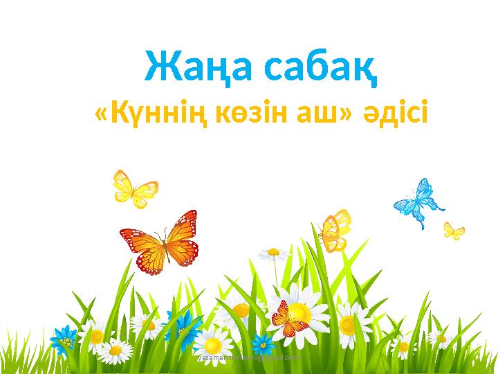 yasamansamsami@gmail.com Жаңа сабақ «Күннің көзін аш» әдісі