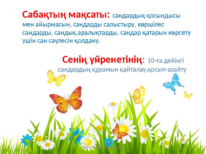 yasamansamsami@gmail.com Сабақтың мақсаты: сандардың қосындысы мен айырмасын, сандарды салыстыру, көршілес сандарды, сандық ар