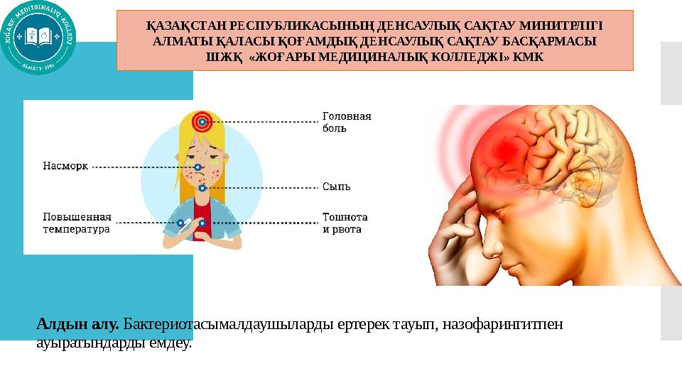 Алдын алу. Бактериотасымалдаушыларды ертерек тауып, назофарингитпен ауыратындарды емдеу. Менингитте бас ауырады, желке тартылы