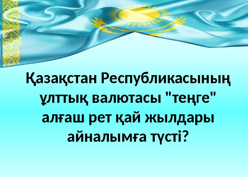 Қазақстан Республикасының ұлттық валютасы "теңге" алғаш рет қай жылдары айналымға түсті?
