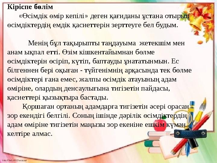 Кіріспе бөлім «Өсімдік өмір кепілі» деген қағиданы ұстана отырып өсімдіктердің емдік қасиеттерін зерттеуге бел будым.