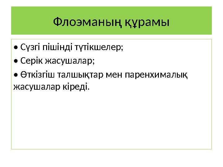 Флоэманың құрамы • Сүзгі пішінді түтікшелер; • Серік жасушалар; • Өткізгіш талшықтар мен паренхималық жасушалар кіреді.