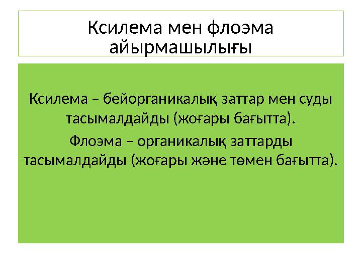 Ксилема мен флоэма айырмашылығы Ксилема – бейорганикалық заттар мен суды тасымалдайды (жоғары бағытта). Флоэма – органикалық з