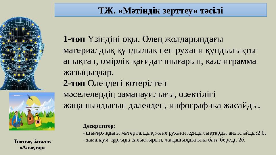 ТЖ. «Мәтіндік зерттеу» тәсілі 1-топ Үзіндіні оқы. Өлең жолдарындағы материалдық құндылық пен рухани құндылықты анықтап, өмірлі
