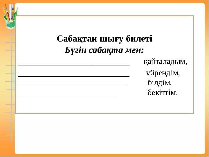 Сабақтан шығу билеті Бүгін сабақта мен: ________________________ қайталадым, ________________________ үйрендім, ______