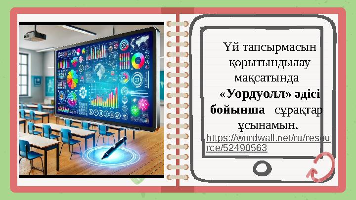 Үй тапсырмасын қорытындылау мақсатында «Уордуолл» әдісі бойынша сұрақтар ұсынамын. https://wordwall.net/ru/resou rce