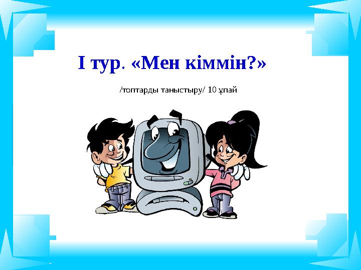 І тур. «Мен кіммін?» /топтарды таныстыру/ 10 ұпай