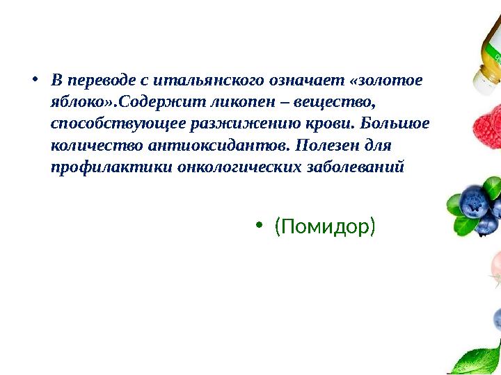 •В переводе с итальянского означает «золотое яблоко».Содержит ликопен – вещество, способствующее разжижению крови. Большое ко