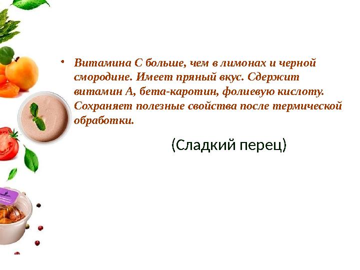 •Витамина С больше, чем в лимонах и черной смородине. Имеет пряный вкус. Сдержит витамин А, бета-каротин, фолиевую кислоту. С