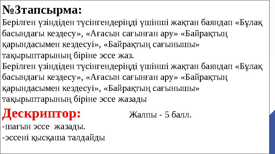 №3тапсырма: Берілген үзіндіден түсінгендеріңді үшінші жақтан баяндап «Бұлақ басындағы кездесу», «Ағасын сағынған ару» «Байрақты