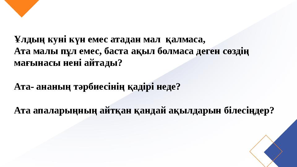 Ұлдың куні күн емес атадан мал қалмаса, Ата малы пұл емес, баста ақыл болмаса деген сөздің мағынасы нені айтады? Ата- ананың