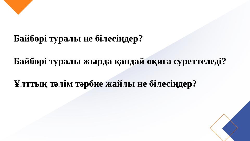Байбөрі туралы не білесіңдер? Байбөрі туралы жырда қандай оқиға суреттеледі? Ұлттық тәлім тәрбие жайлы не білесіңдер?