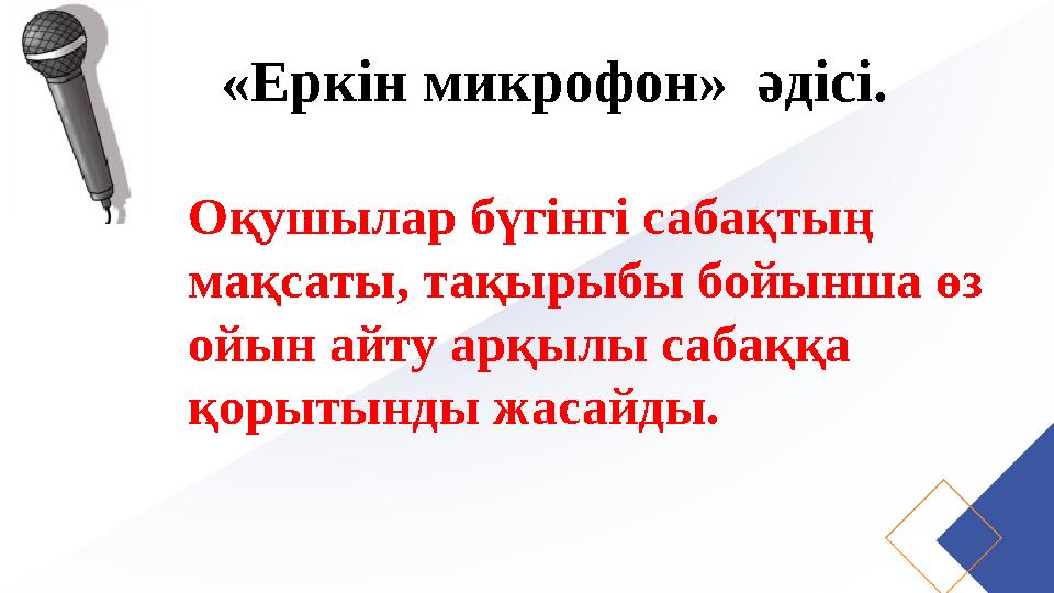 «Еркін микрофон» әдісі. Оқушылар бүгінгі сабақтың мақсаты, тақырыбы бойынша өз ойын айту арқыл...